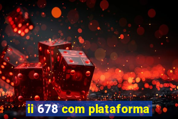 ii 678 com plataforma